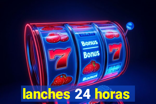 lanches 24 horas